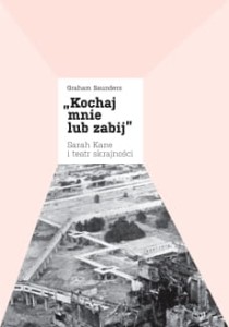 Kochaj mnie lub zabij. Sarah Kane i teatr skrajności (-35%)