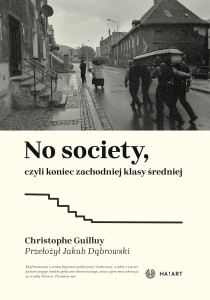 [PRZEDSPRZEDAŻ] Christophe Guilluy - No society, czyli koniec zachodniej klasy średniej, tłum. Jakub Dąbrowski
