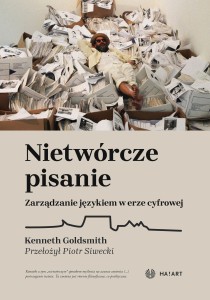 [PRZEDSPRZEDAŻ] Kenneth Goldsmith - Nietwórcze pisanie. Zarządzanie językiem w erze cyfrowej, tłum. Piotr Siwecki